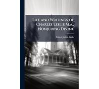 Life and Writings of Charles Leslie M.a., Nonjuring Divine