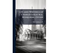 Life and Writings of Charles Leslie M.a., Nonjuring Divine