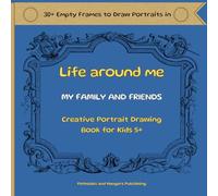Life around me My Family and Friends: Creative Portrait Drawing Book for Kids 5+, DIY family portrait book, 30+ pages with frames to draw in, great gift from grandkids to grandparents