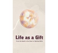 Life as a Gift: From the Spark in the Heart to Spiritual Birth