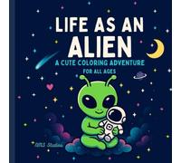 Life as an Alien: A Cute, Bold & Easy Coloring Space Adventure for All Ages: A Whimsical Galaxy Adventure featuring The Cutest Alien, Funny Cosmic ... Out-of-this-world scenes for kids and adults