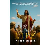 Life as God Intended: Aligning Your Life with God Through the Teachings of the Bible