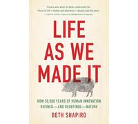 Life As We Made It: How 50,000 Years of Human Innovation Refined-And Redefined-Nature