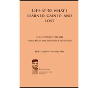 LIFE at 40, what i learned, gained, and lost: For a trouble-free life, Learn from the experience of others, Forty brings perspective