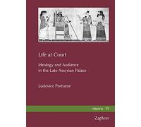 Life at Court: Ideology and Audience in the Late Assyrian Palace