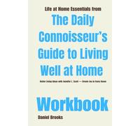 Life at Home Essentials from The Daily Connoisseur’s Guide to Living Well at Home Workbook: Better Living Ideas with Jennifer L. Scott - Create Joy in Every Room