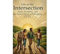 Life at the Intersection: Faith, Disability, and the Sacred Work of Belonging