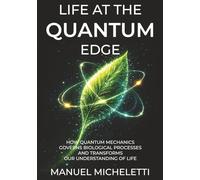 Life at the Quantum Edge: How Quantum Mechanics Governs Biological Processes and Transforms Our Understanding of Life