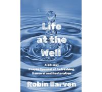 Life at the Well: A 30-Day Prayer Journal of Refreshing, Renewal, and Restoration