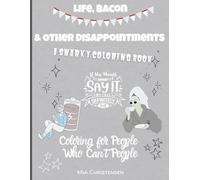 Life, Bacon & Other Disappointments - A Snarky Coloring Book: Coloring for People Who Can’t People