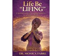 Life Be “LIFING”: A Spiritual Guide to Remaining Faithful in a Faithless World