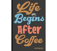 LIFE BEGINS AFTER COFFEE: Notebook for Coffee Lovers