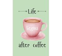 Life Begins After Coffee: Start Your Day Right with this Hardcover Journal