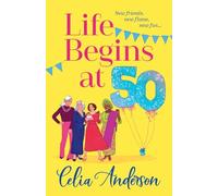Life Begins at 50!: A laugh-out-loud story of fun and friendship from TOP TEN BESTSELLER Celia Anderson