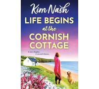Life Begins at the Cornish Cottage: A heartwarming, feel-good romance about starting over and finding the courage to love again from Kim Nash