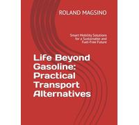 Life Beyond Gasoline: Practical Transport Alternatives: Smart Mobility Solutions for a Sustainable and Fuel-Free Future