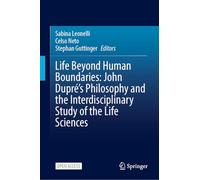 Life Beyond Human Boundaries: John Dupré’s Philosophy and the Interdisciplinary Study of the Life Sciences