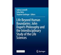 Life Beyond Human Boundaries: John Dupré’s Philosophy and the Interdisciplinary Study of the Life Sciences