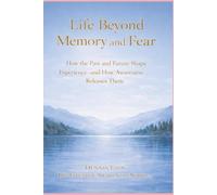Life Beyond Memory and Fear: Living Consciously in the Present Moment
