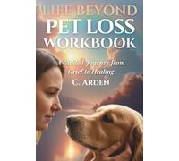 Life Beyond Pet Loss Workbook: A Guided Journey from Grief to Healing