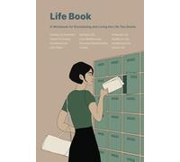 Life Book: A Workbook for Envisioning and Living the Life You Desire