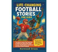 Life-Changing Football Stories for Kids: True Sports Lessons That Teach How to Handle Loss, Bounce Back, Build Courage, Stay Disciplined, and Discover the Power of Never Giving Up