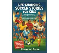 Life-Changing Soccer Stories for Kids: Inspiring Tales of Grit, Teamwork, Pressure Handling, and Never Giving Up for Younsters Who Love the Game