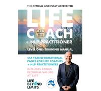 LIFE COACH + NLP PRACTITIONER TRAINING MANUAL: THE OFFICIAL + FULLY ACCREDITED