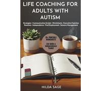 LIFE COACHING FOR ADULTS WITH AUTISM: Practical Strategies, Worksheets, and Executive Function Routines to Build Independence, Find Employment, Improve Communication, and Manage Sensory Overload