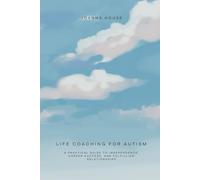Life Coaching for Autism: A Practical Guide to Independence, Career Success, and Fulfilling Relationships