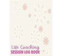 Life Coaching Session Log Book: Coach Organiser Schedule Dairy, Notebook Template,Guide Log Book for Coaches, Mentors | 8.5” x 11” - 100Pages