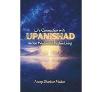 LIFE CONNECTION WITH UPANISHAD: ANCIENT WISDOM FOR MODERN LIVING