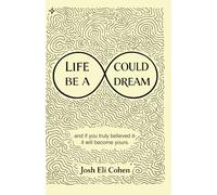 Life Could Be A Dream: and if you truly believed it - it will become yours