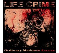 LIFE CRIME - ORDINARY MADNESS EXCESS