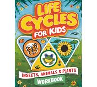 Life Cycles for Kids: Insects, Animals & Plants Workbook: Interactive Science with Diagrams, Fun Facts and Hands-On Learning for Curious Young Minds 6-9 Years