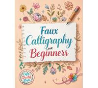 Faux Calligraphy for Beginners: A Step-by-Step Guide to Creating Beautiful Hand-Lettered Designs with Any Pen - Master Faux Calligraphy Techniques, ... and Stroke Control for Stunning Typography