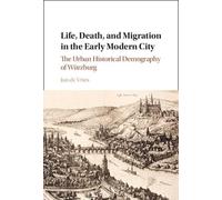 Life, Death, and Migration in the Early Modern City: The Urban Historical Demography of Würzburg