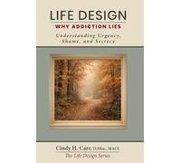 Life Design: Why Addiction Lies: Understanding Urgency, Shame, and Secrecy