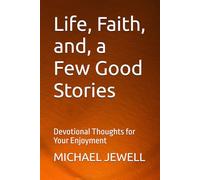 Life, Faith, and a Few Good Stories: Devotional Thoughts for Your Enjoyment