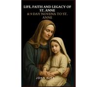 Life, Faith and Legacy of St. Anne: 9 Day Complete Novena