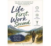 Life First, Work Second: The Mid-Life Roadmap to Financial Freedom and True Flexibility: 1