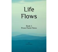 Life Flows: Book 3 Prose Poem Flows