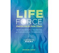 Life Force. Il Potere Del Prana. Guarire Con La Forza Vitale. Insegnamenti E Tec