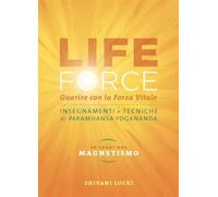 Life force. Le leggi del magnetismo. Guarire con la forza vitale. Insegnamenti e tecniche di Paramhansa Yogananda