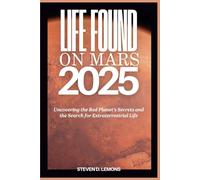Life Found on Mars 2025: Uncovering the Red Planet’s Secrets and the Search for Extraterrestrial Life