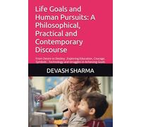 Life Goals and Human Pursuits: A Philosophical, Practical and Contemporary Discourse: From Desire to Destiny _Exploring Education, Courage, Symbols , Technology and struggles in Achieving Goals