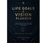Life Goals & Vision Planner: Transform Your Dreams into Reality Through Goal Setting, Vision Planning, Habit Building & Intentional Living