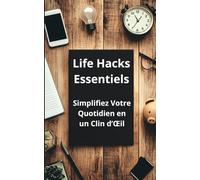 Life Hacks Essentiels: Simplifiez Votre Quotidien en un Clin d’Œil: Simplifiez Votre Quotidien en un Clin d'OEil