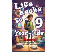 Life Hacks for 9-year-olds: Warning: Reading This Book May Result in Accidental Brilliance