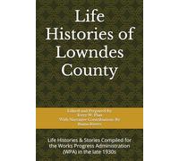 Life Histories Lowndes County: Life Histories & Stories Compiled for the Works Progress Administration (WPA) in the late 1930s